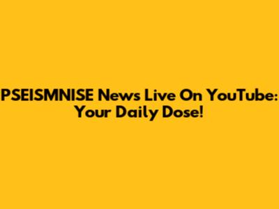 PSEISMNISE News Live On YouTube: Your Daily Dose!