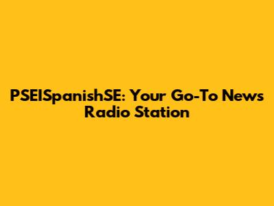 PSEISpanishSE: Your Go-To News Radio Station