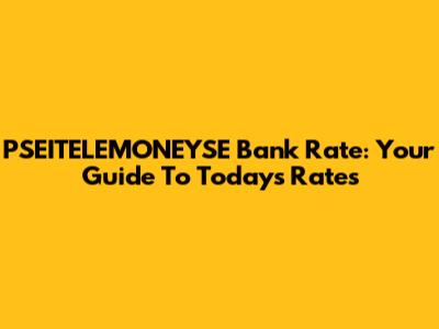 PSEITELEMONEYSE Bank Rate: Your Guide To Today's Rates