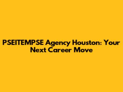 PSEITEMPSE Agency Houston: Your Next Career Move