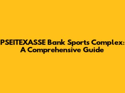 PSEITEXASSE Bank Sports Complex: A Comprehensive Guide
