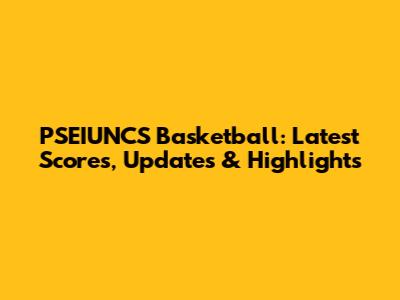 PSEIUNCS Basketball: Latest Scores, Updates & Highlights