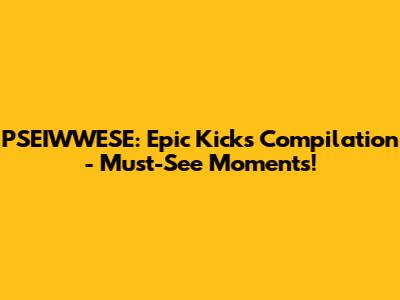 PSEIWWESE: Epic Kicks Compilation - Must-See Moments!