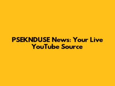PSEKNDUSE News: Your Live YouTube Source