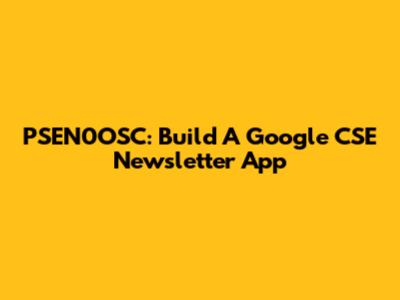 PSEN0OSC: Build A Google CSE Newsletter App