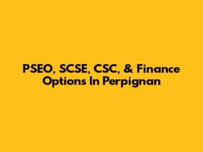 PSEO, SCSE, CSC, & Finance Options In Perpignan
