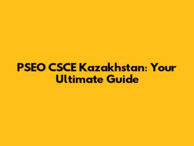 PSEO CSCE Kazakhstan: Your Ultimate Guide