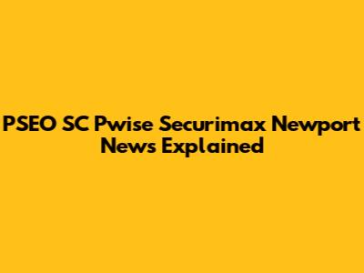 PSEO SC Pwise Securimax Newport News Explained
