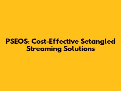 PSEOS: Cost-Effective Setangled Streaming Solutions
