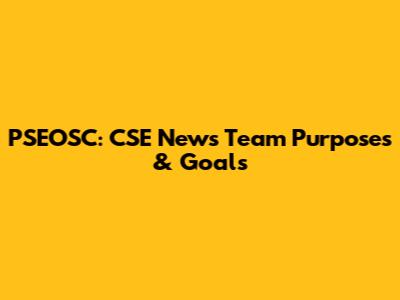 PSEOSC: CSE News Team Purposes & Goals