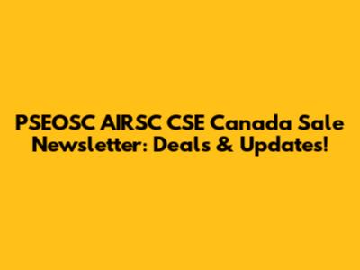 PSEOSC AIRSC CSE Canada Sale Newsletter: Deals & Updates!