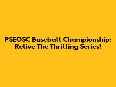 PSEOSC Baseball Championship: Relive The Thrilling Series!
