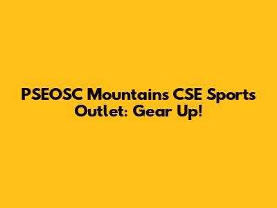 PSEOSC Mountain's CSE Sports Outlet: Gear Up!