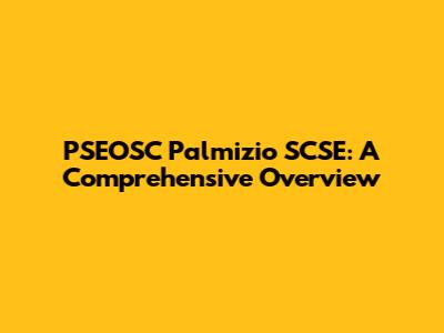 PSEOSC Palmizio SCSE: A Comprehensive Overview
