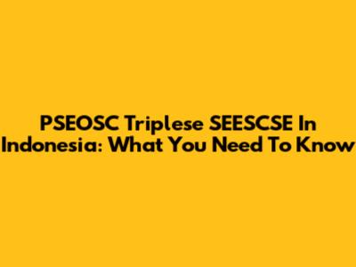 PSEOSC Triplese SEESCSE In Indonesia: What You Need To Know