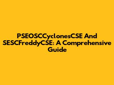 PSEOSCCyclonesCSE And SESCFreddyCSE: A Comprehensive Guide
