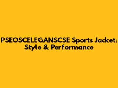 PSEOSCELEGANSCSE Sports Jacket: Style & Performance