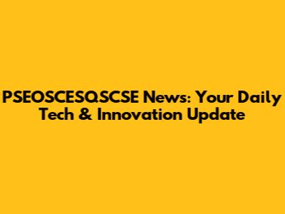 PSEOSCESQSCSE News: Your Daily Tech & Innovation Update