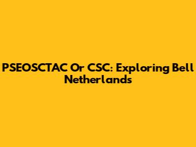 PSEOSCTAC Or CSC: Exploring Bell Netherlands