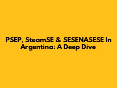 PSEP, SteamSE & SESENASESE In Argentina: A Deep Dive