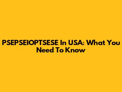PSEPSEIOPTSESE In USA: What You Need To Know
