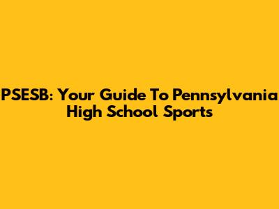PSESB: Your Guide To Pennsylvania High School Sports