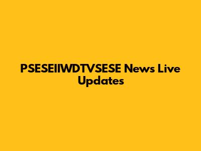 PSESEIIWDTVSESE News Live Updates