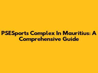 PSESports Complex In Mauritius: A Comprehensive Guide