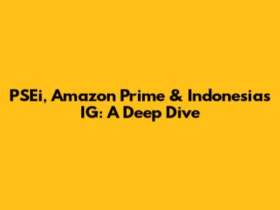 PSEi, Amazon Prime & Indonesia's IG: A Deep Dive