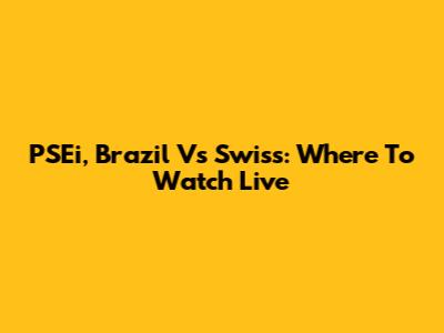 PSEi, Brazil Vs Swiss: Where To Watch Live