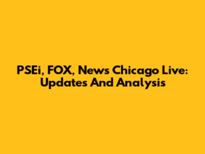 PSEi, FOX, News Chicago Live: Updates And Analysis