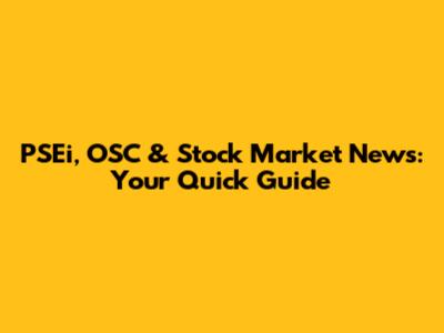 PSEi, OSC & Stock Market News: Your Quick Guide