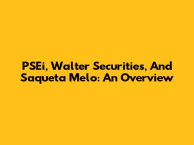 PSEi, Walter Securities, And Saqueta Melo: An Overview