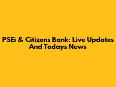 PSEi & Citizens Bank: Live Updates And Today's News