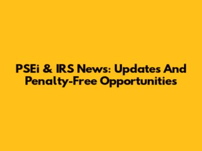 PSEi & IRS News: Updates And Penalty-Free Opportunities
