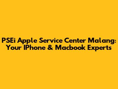 PSEi Apple Service Center Malang: Your IPhone & Macbook Experts