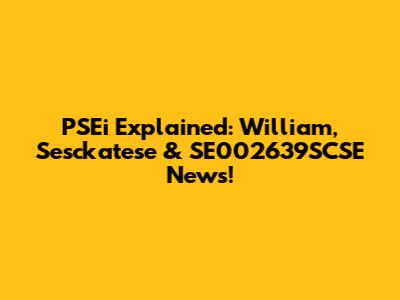 PSEi Explained: William, Sesckatese & SE002639SCSE News!