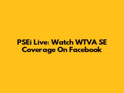 PSEi Live: Watch WTVA SE Coverage On Facebook
