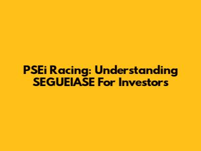 PSEi Racing: Understanding SEGUEIASE For Investors