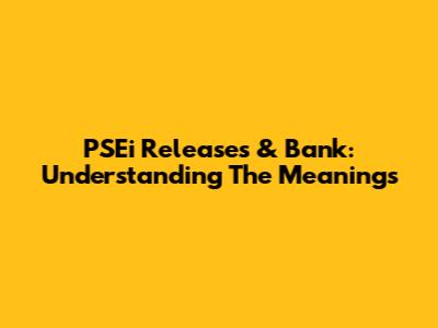 PSEi Releases & Bank: Understanding The Meanings