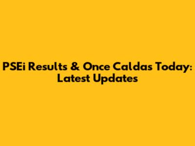PSEi Results & Once Caldas Today: Latest Updates