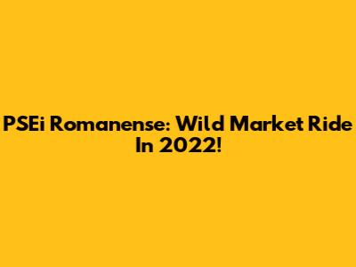 PSEi Romanense: Wild Market Ride In 2022!