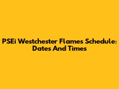PSEi Westchester Flames Schedule: Dates And Times