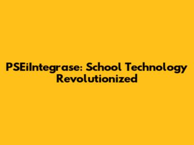 PSEiIntegrase: School Technology Revolutionized