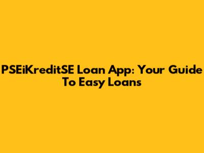 PSEiKreditSE Loan App: Your Guide To Easy Loans
