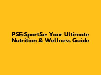 PSEiSportSe: Your Ultimate Nutrition & Wellness Guide