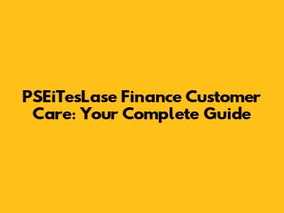 PSEiTesLase Finance Customer Care: Your Complete Guide