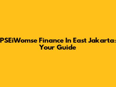 PSEiWomse Finance In East Jakarta: Your Guide