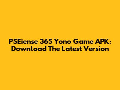 PSEiense 365 Yono Game APK: Download The Latest Version
