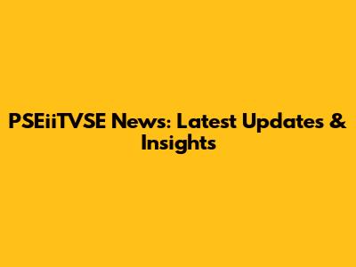 PSEiiTVSE News: Latest Updates & Insights